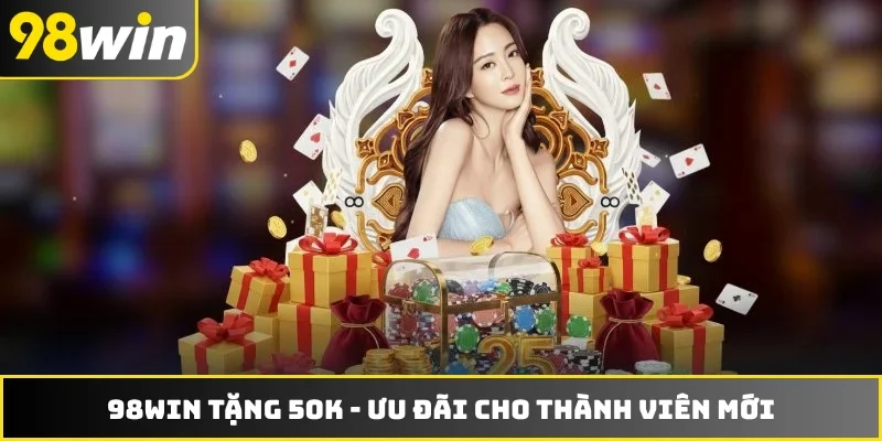 98WIN Tặng 50K - Ưu Đãi Bất Ngờ Cho Thành Viên Mới