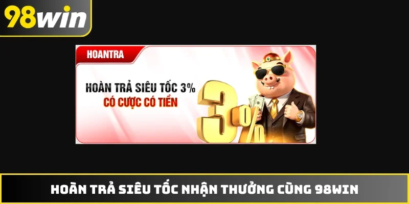 Hoàn trả siêu tốc nhận thưởng cùng 98WIN
