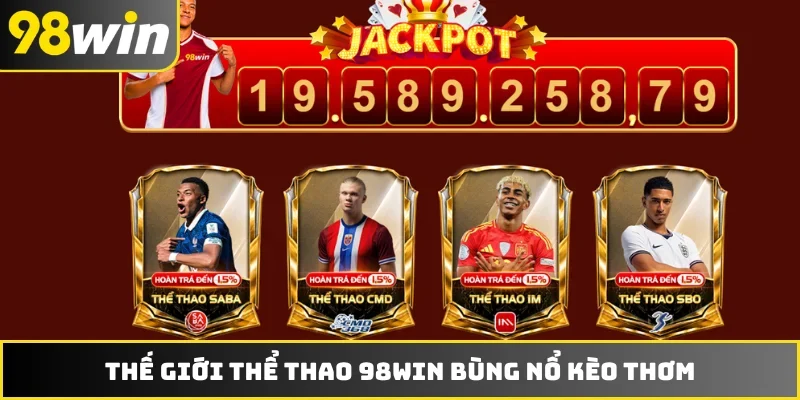 Thế giới thể thao 98WIN bùng nổ kèo thơm
